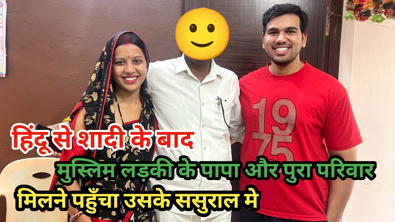 हिंदू से शादी के बाद मुस्लिम लड़की के पापा मिलने पहुंचे उसके हिन्दू ससुराल पूरे परिवार के साथ मे ❤️😊