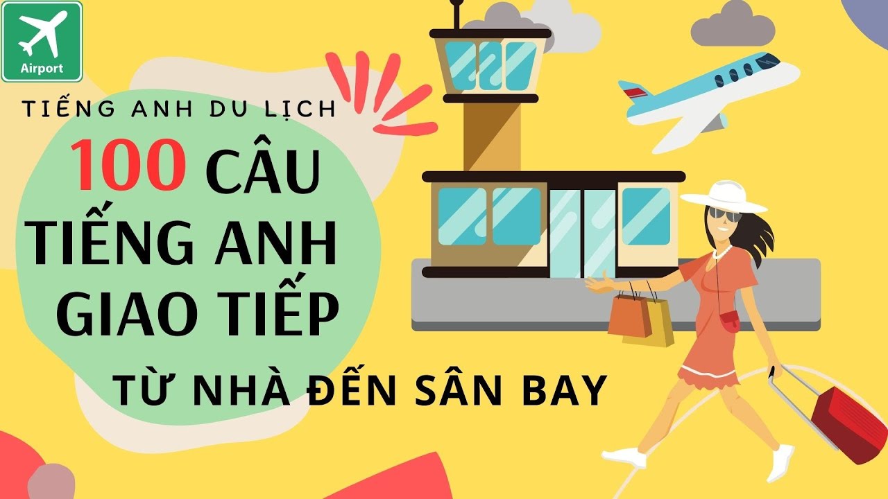 Luyện nghe 100 câu tiếng Anh cơ bản từ nhà đến sân bay | Tiếng Anh du lịch