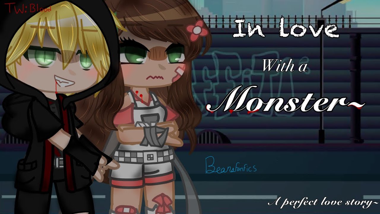 In love with a monster~ (GCMM) (MLB) (lilix) 🫧✨🌸 (Blood warning!)