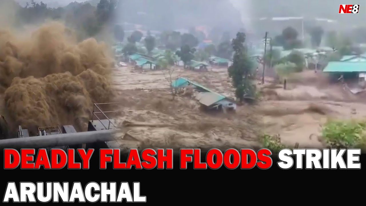 DEADLY FLASH FLOODS STRIKE ARUNACHAL