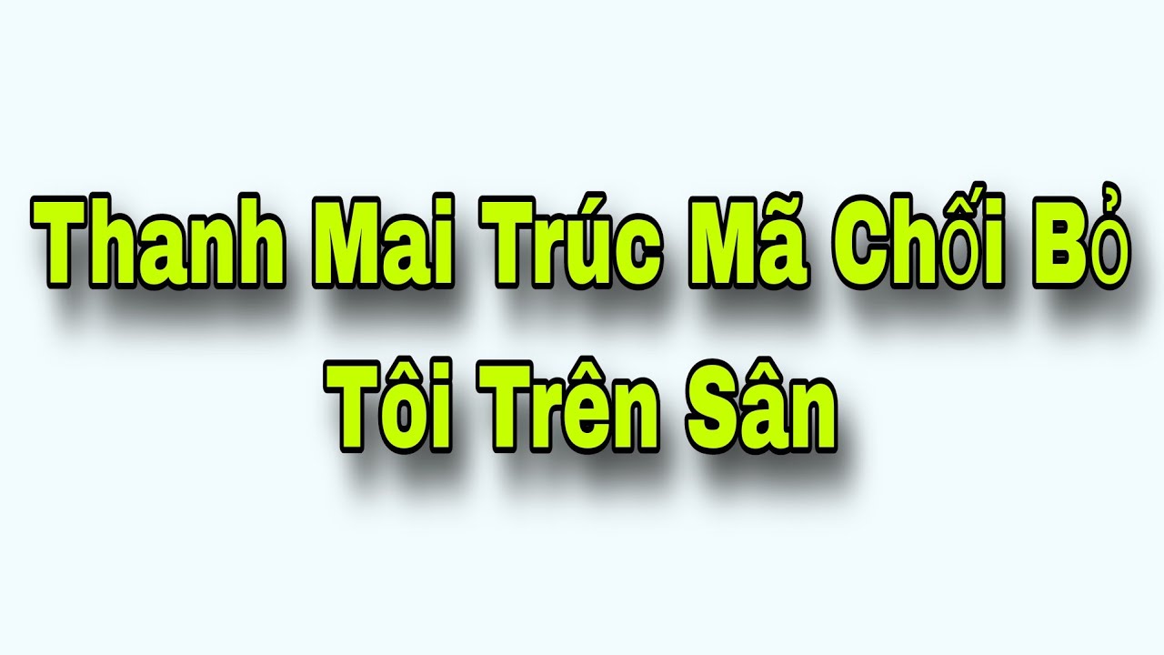 Thanh Mai Trúc Mã Chối Bỏ Tôi Trên Sân Full