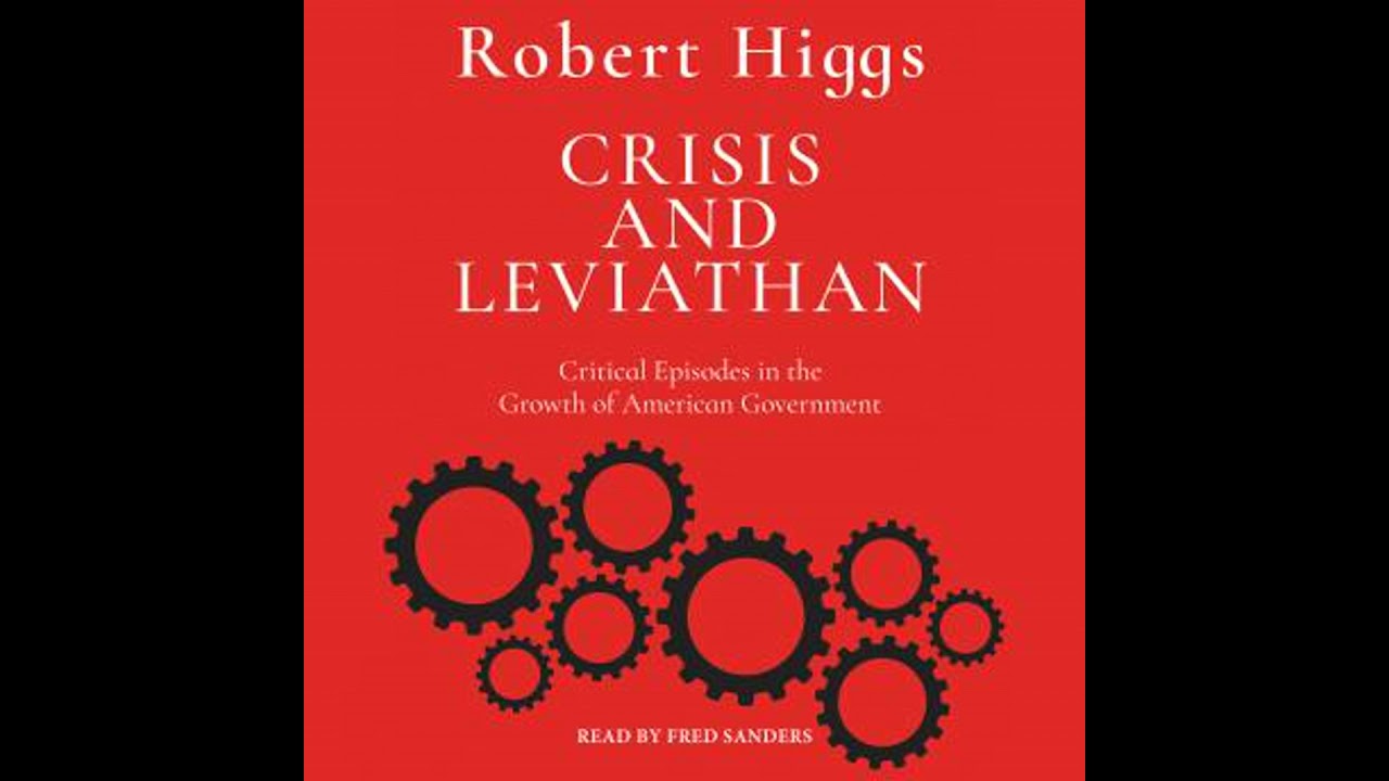 Crisis and Leviathan: Critical Episodes in the Growth of American Government - Robert Higgs