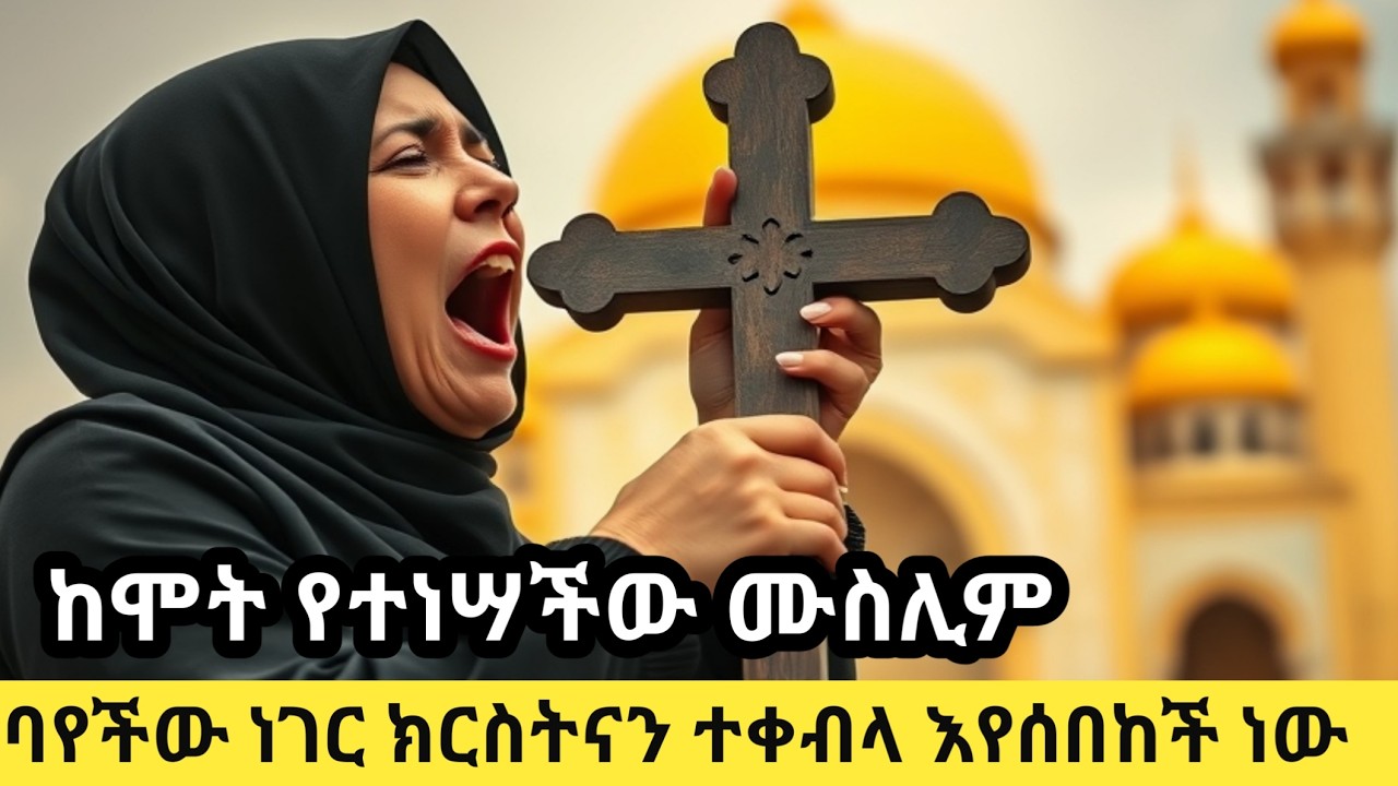 ከሞት የተነሣችው ሙስሊም ባየችው ነገር ክርስቲያን እንዴት