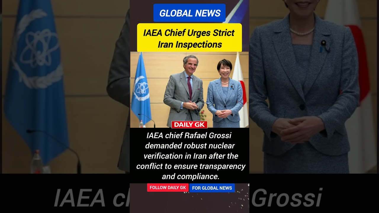 IAEA chief Rafael Grossi calls for stronger nuclear verification in Iran after conflict