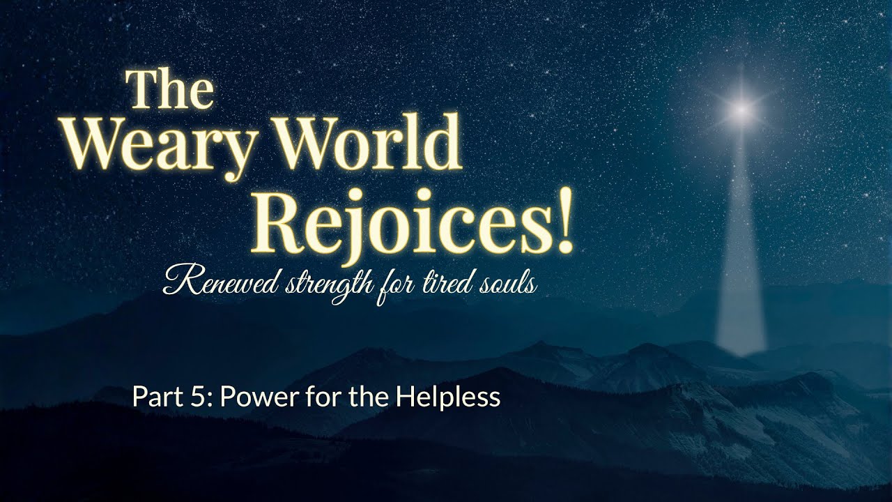 The Weary World Rejoices: Power for the Helpless - Sunday Worship, January 4, 2026