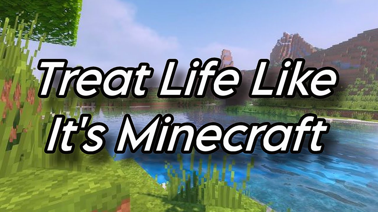 Start Living Life Like It's Minecraft