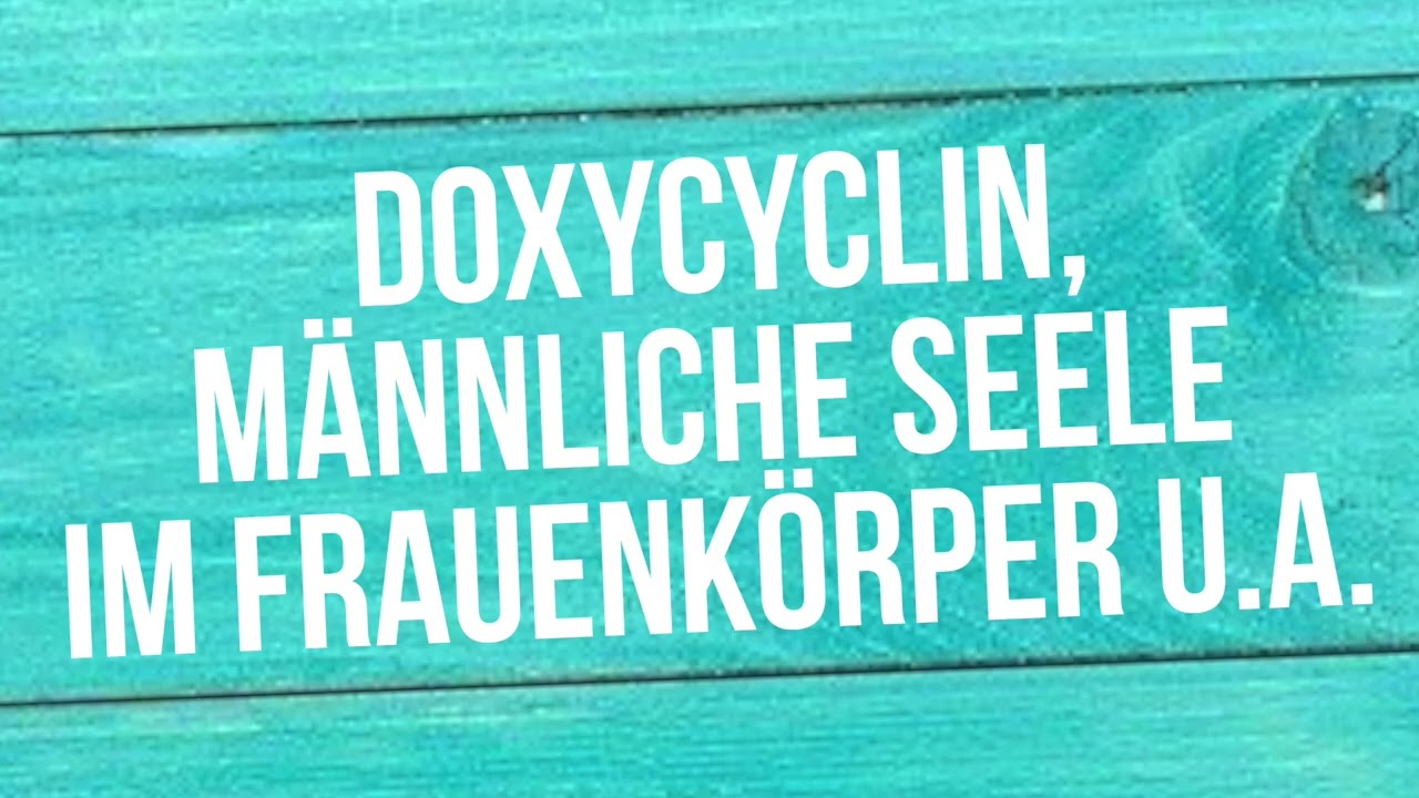 Doxycyclin, männliche Seele im Frauenkörper u.a.