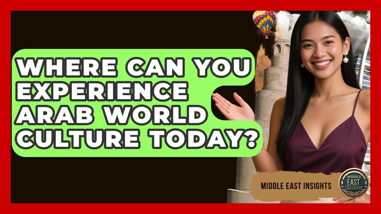 Where Can You Experience Arab World Culture Today? - Middle East Insights