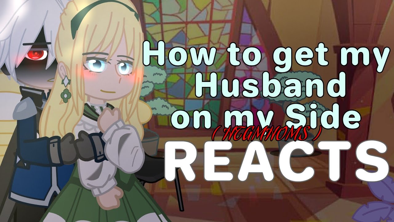 How to get my Husband on my side REACTS || GCRV || No part 2