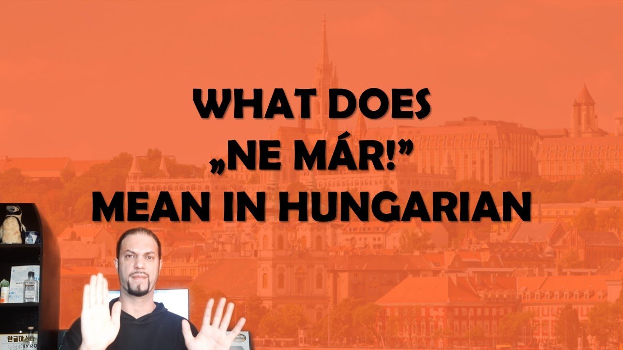 What does „NE MÁR!” Mean In Hungarian? [Hungarian Lesson]