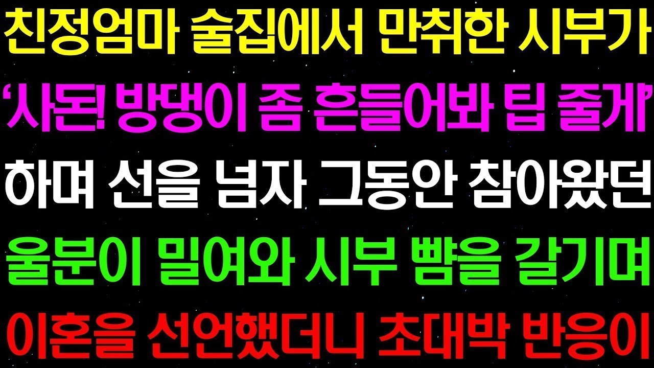 실화사연  친정 엄마 술집에서 만취한 시부가 '시돈! 방댕이 좀 흔들어봐 팁 줄게' 하며 선을 넘자 그동안 참아왔던 울분이 터지는데     라디오사연  썰사연 사이다사연 감동
