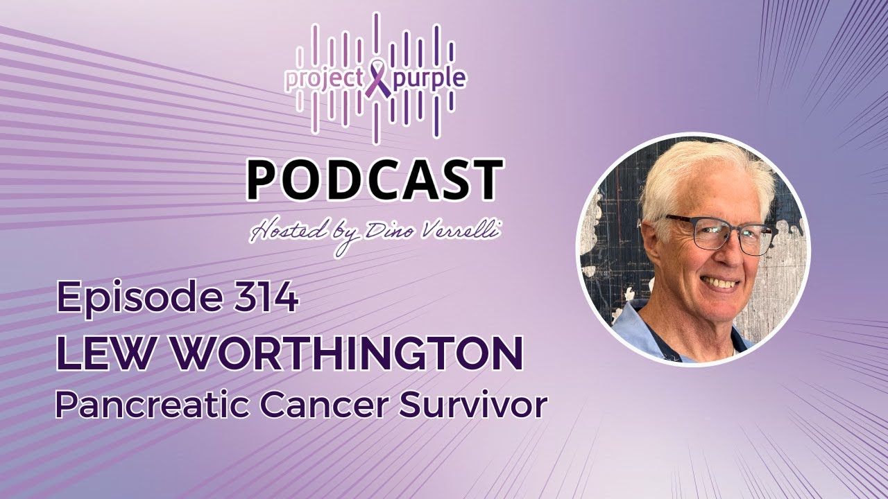 Project Purple Podcast Episode 314 - Surviving Pancreatic Cancer with Lew Worthington