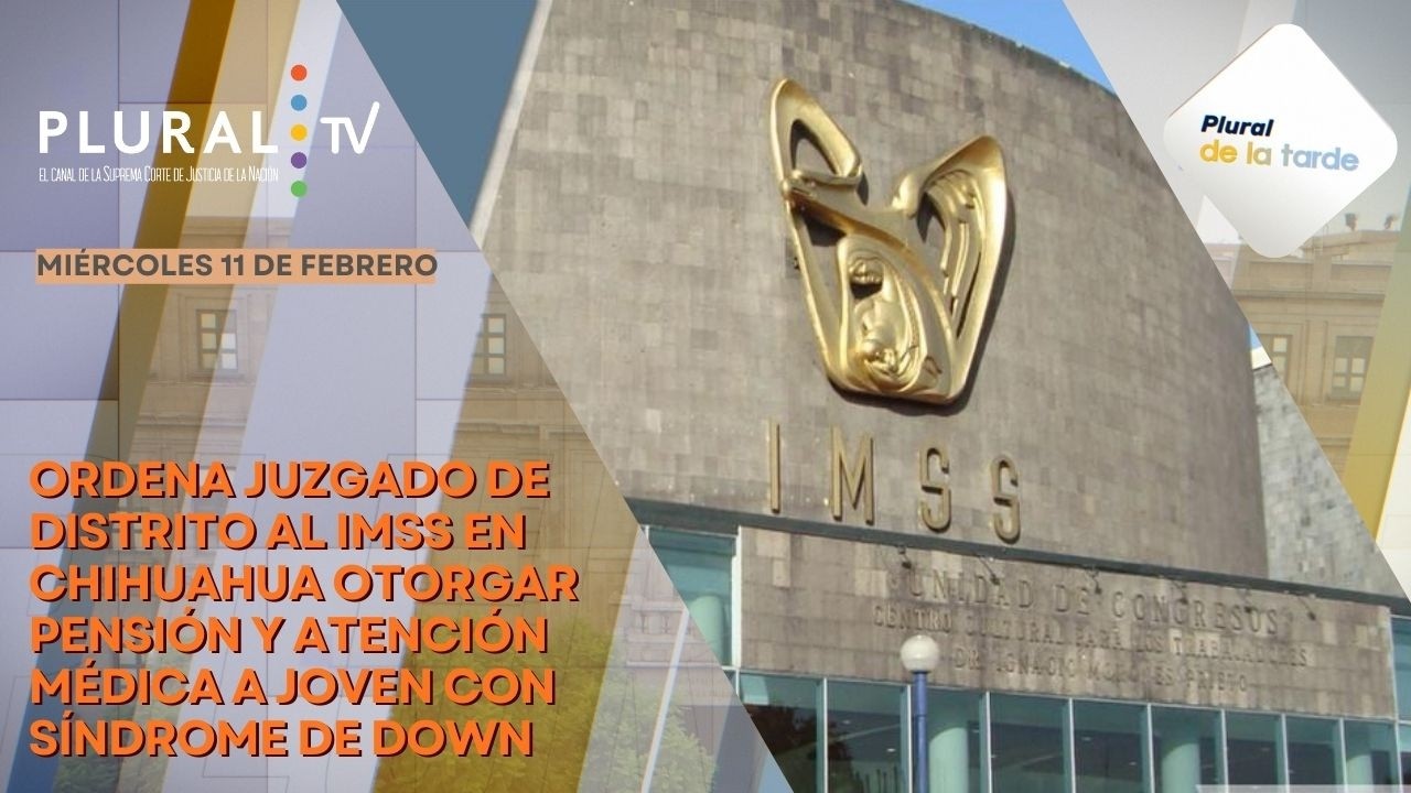 Plural de la Tarde 11 de feb 2026 | Juez ordena al IMSS otorgar pensión a joven con Síndrome de Down