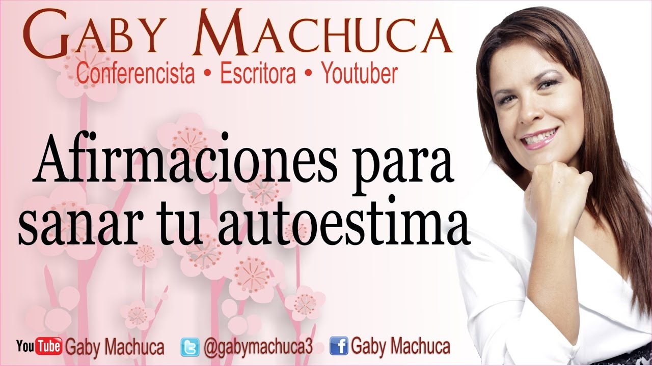 Afirmaciones Para Sanar Tu Autoestima Con Gaby Machuca