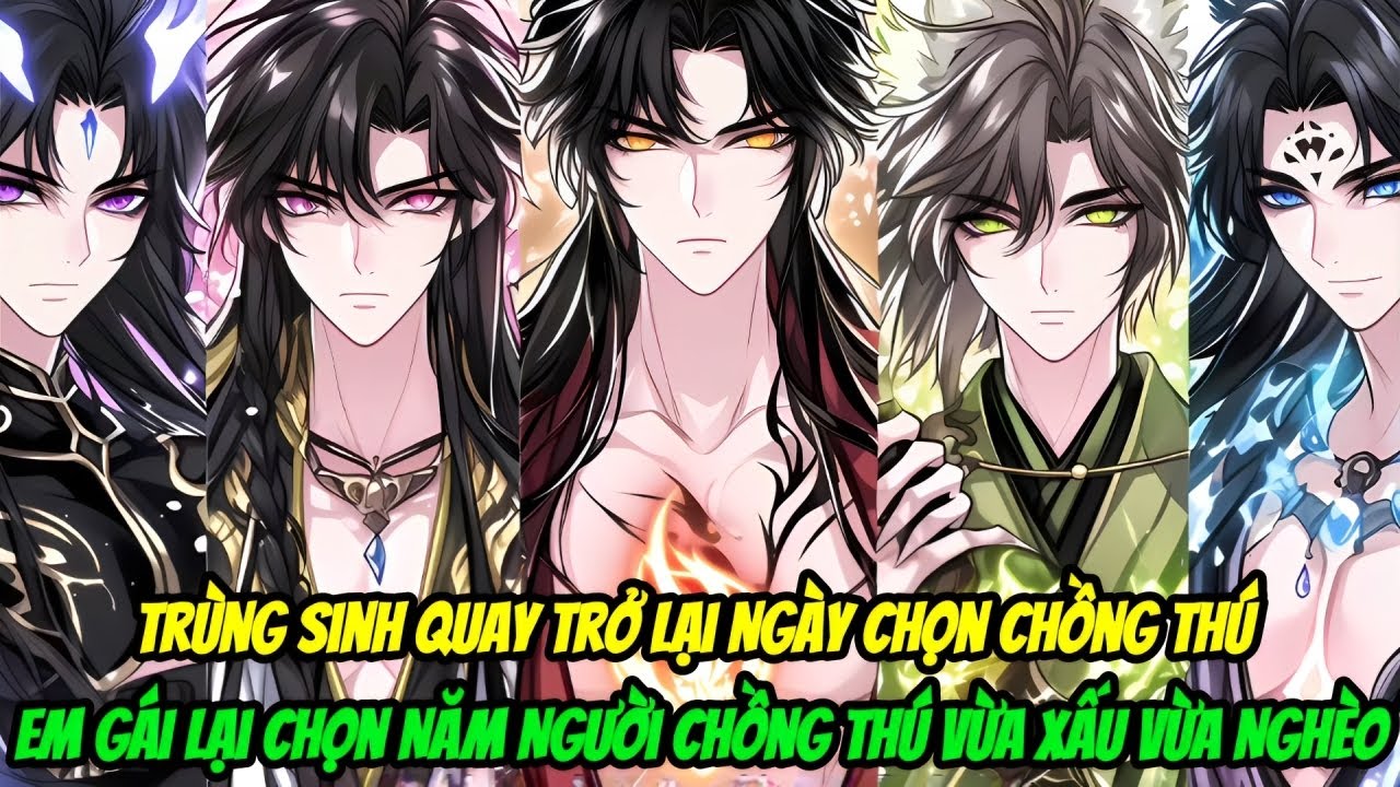 Trùng Sinh Quay Trở Lại Ngày Chọn Chồng Thú,  Em Gái Lại Chọn Năm Người Chồng Thú Vừa Xấu Vừa Nghèo