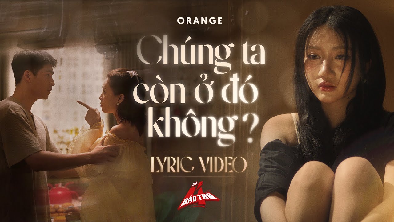 MV LYRIC CH&Uacute;NG TA C&Ograve;N Ở Đ&Oacute; KH&Ocirc;NG? - Orange | OST Bộ Tứ B&aacute;o Thủ | Đạo diễn Trấn Th&agrave;nh