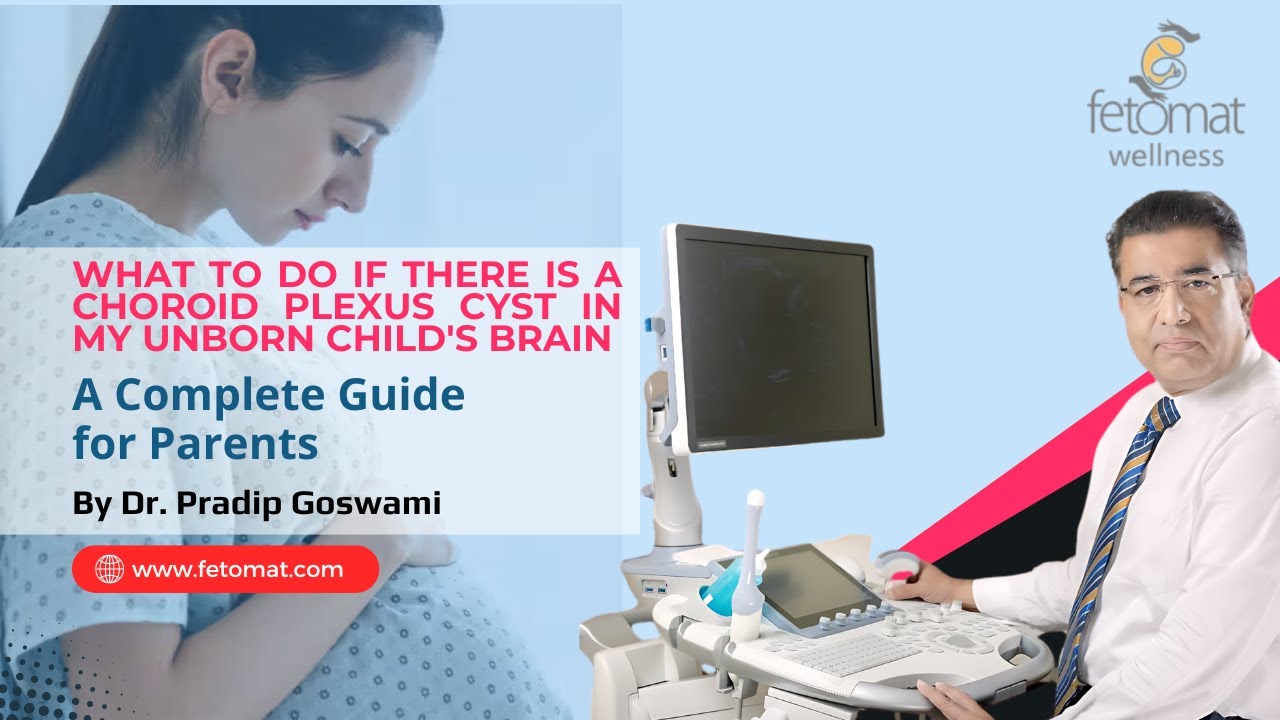 What to do if there is a Choroid Plexus Cyst in my Unborn Child's Brain | By Dr. Pradip Goswami