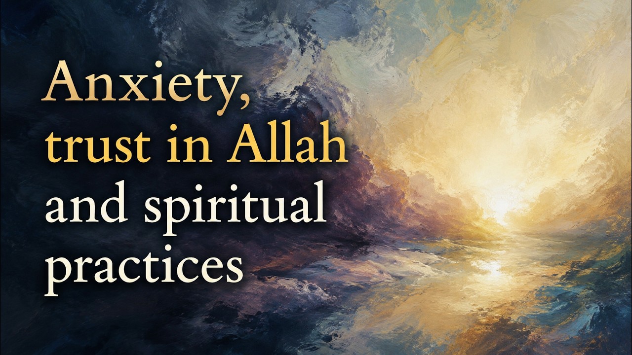 Anxiety, trust in Allah and spiritual practices | By Shaykh Hamid Hasan