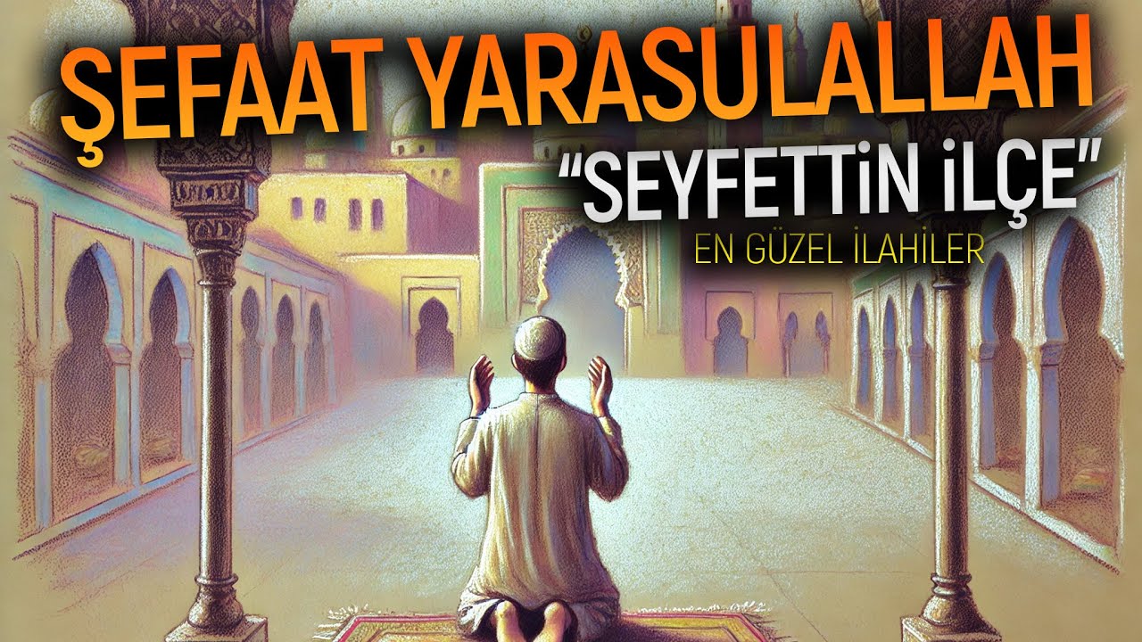 ŞEFAAT YARASULALLAH - SEYFETTİN İLÇE | İlahiler, Ezgiler, En Güzel İlahiler