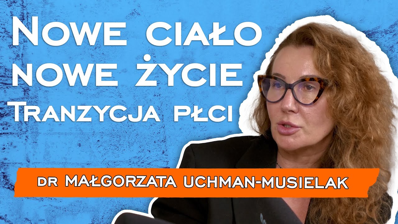 TRANZYCJA PŁCI. Nowe ciało, nowe życie. | Dr Małgorzata Uchman-Musielak