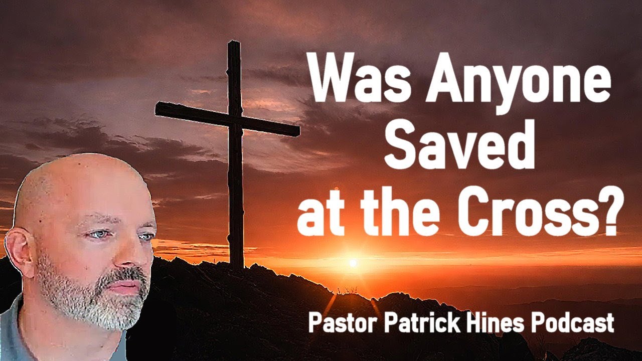 Was Anyone Saved at the Cross? - Pastor Patrick Hines Podcast