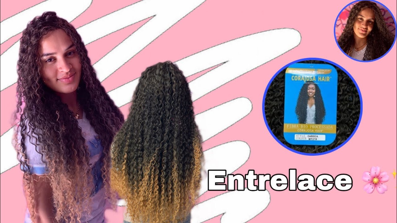 ENTRELACE CORAJOSA HAIR CARIOCA/ FIBRA PROCESSADA 🌸✨