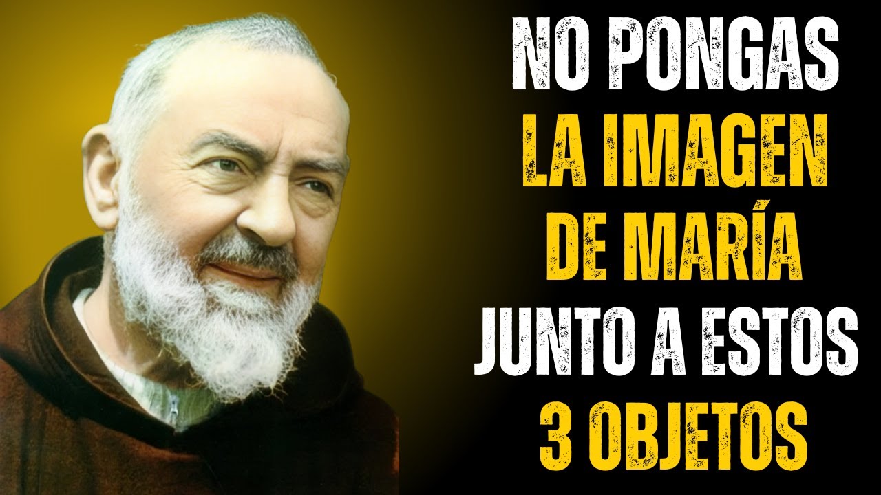 EL AVISO DEL PADRE PÍO – NO PONGAS LA IMAGEN DE MARÍA JUNTO A ESTOS 3 OBJETOS