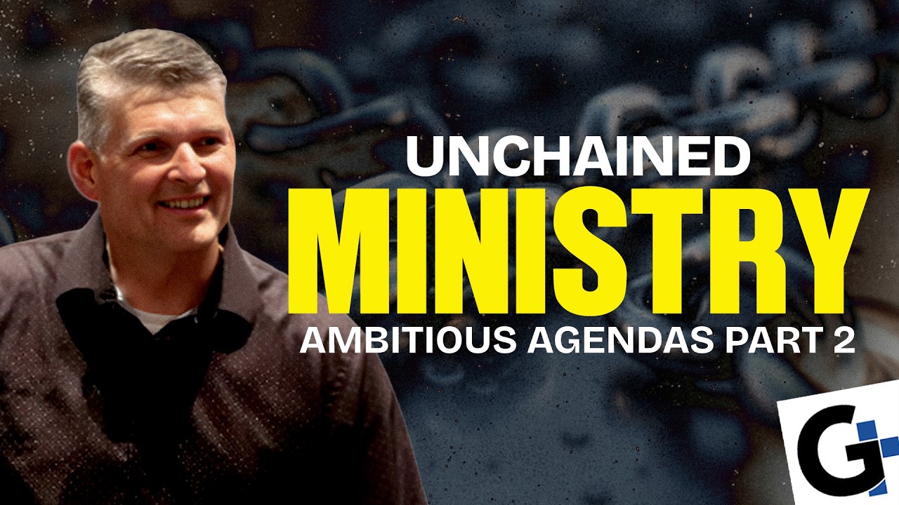 Unchained Ministry: Ambitious Agendas pt2