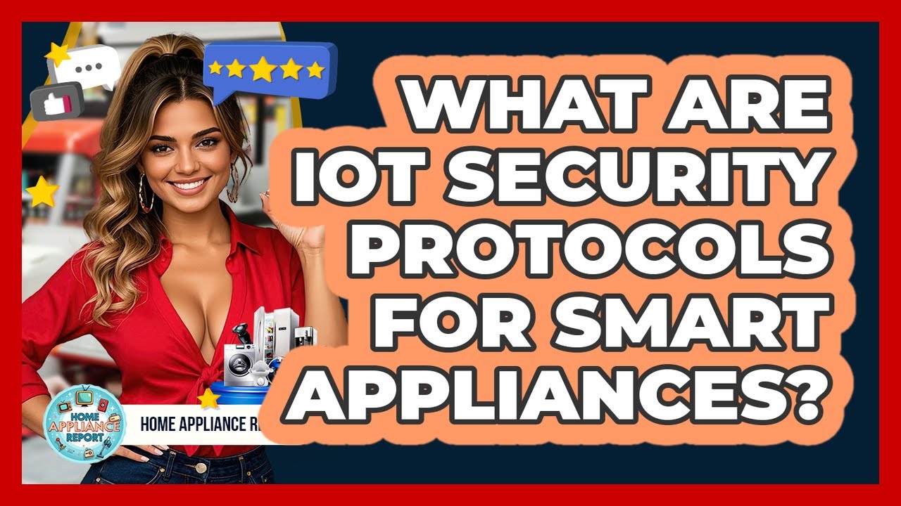 What Are IoT Security Protocols For Smart Appliances? - Home Appliance Report