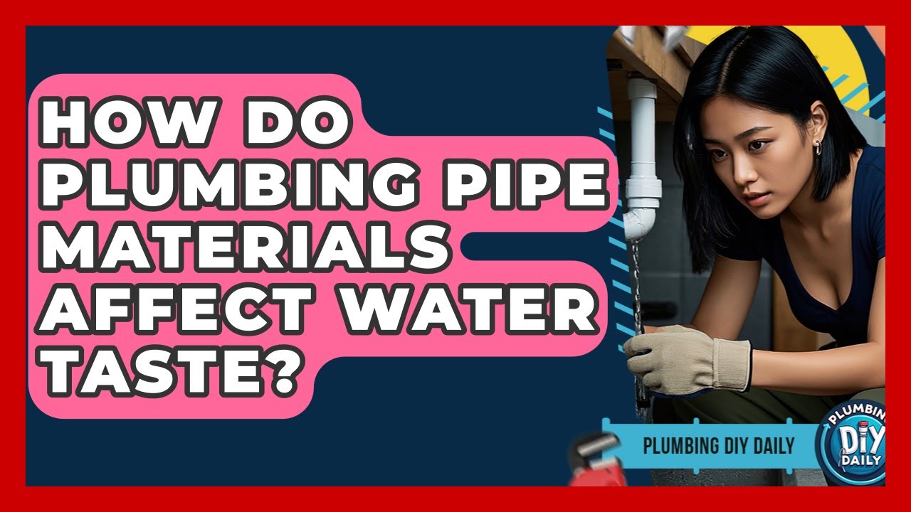 How Do Plumbing Pipe Materials Affect Water Taste? - Plumbing DIY Daily