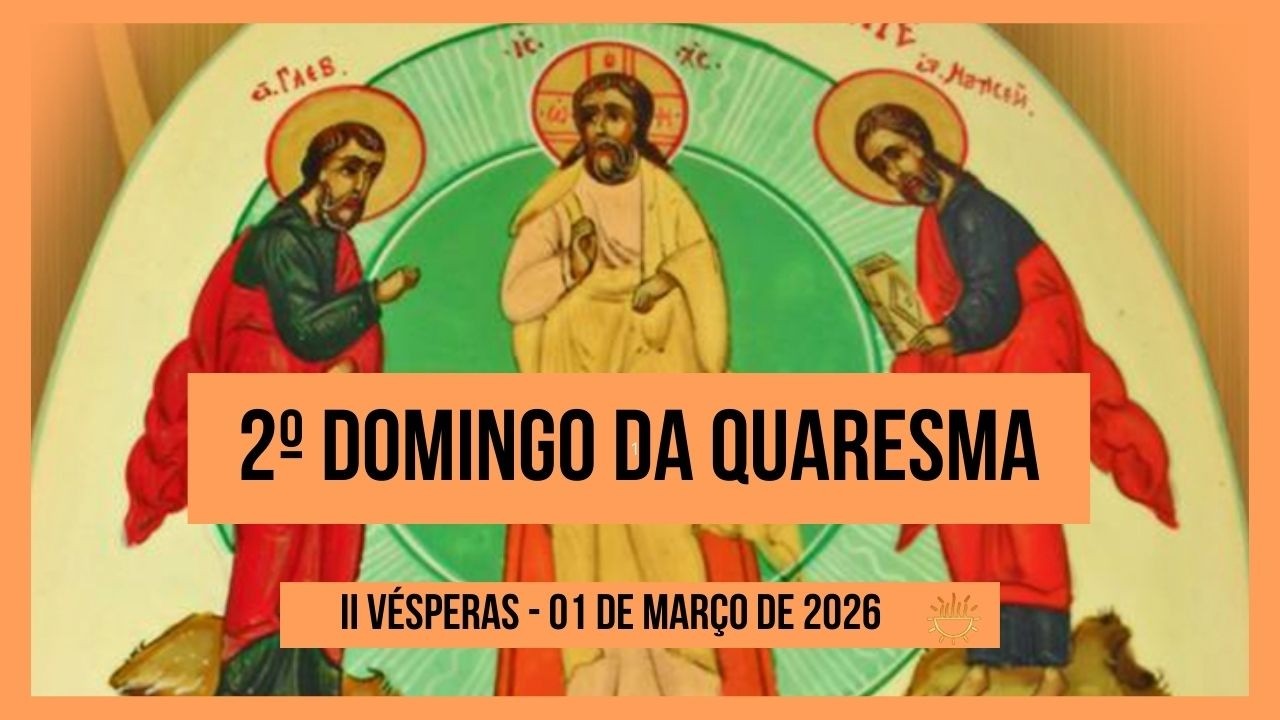 II Vésperas - 1° de Março de 2026 | 2° Domingo do Tempo da Quaresma.