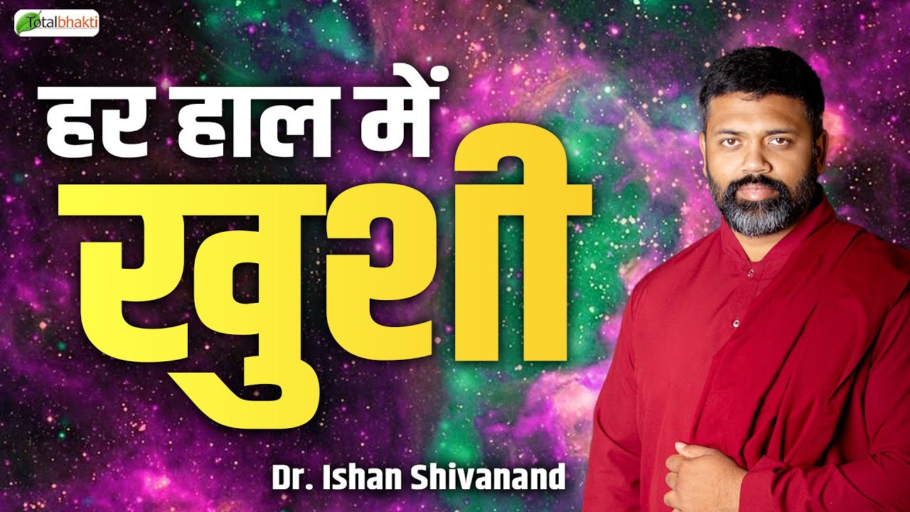हर हाल में खुशी | Pravachan | Dr. Ishan Shivanand | Total Bhakti