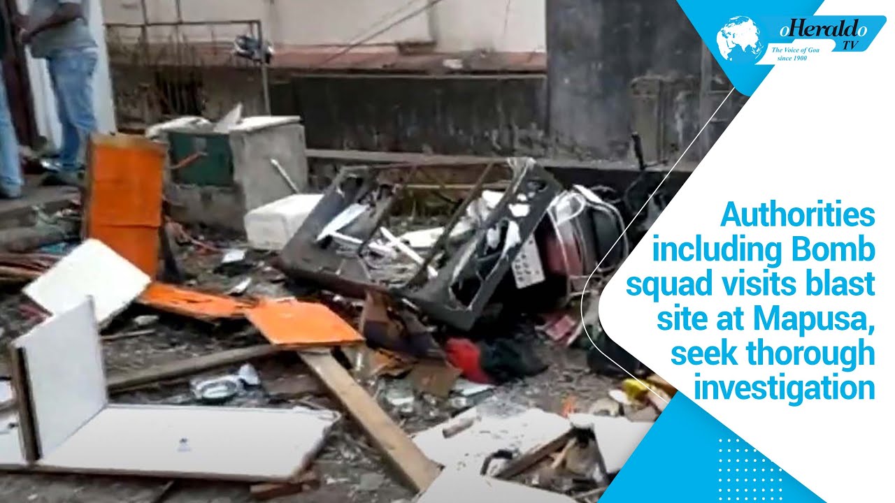 Authorities including Bomb squad visits blast site at Mapusa, seek thorough investigation