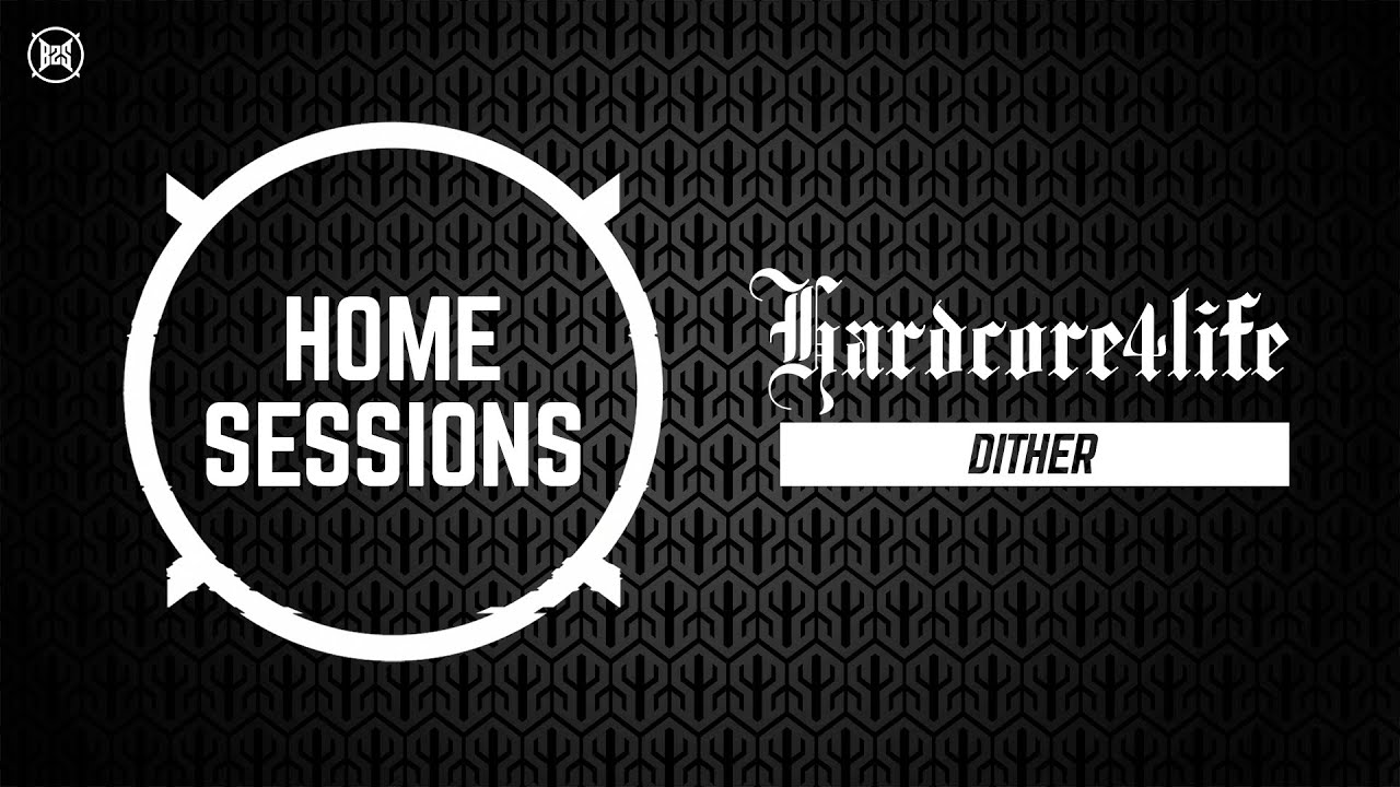 HOME SESSIONS x Hardcore4life | Dither