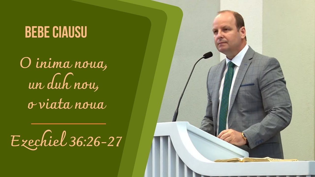 Bebe Ciausu | O inima noua, un duh nou, o viata noua | Ezechiel 36:26-27