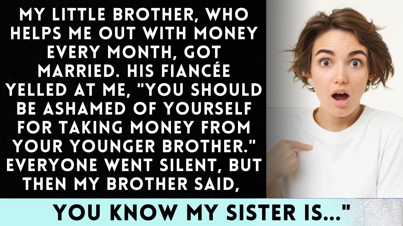 My Little Brother, Who Supports Me Financially, Got Married  His Fiancée Shouted at Me,  You