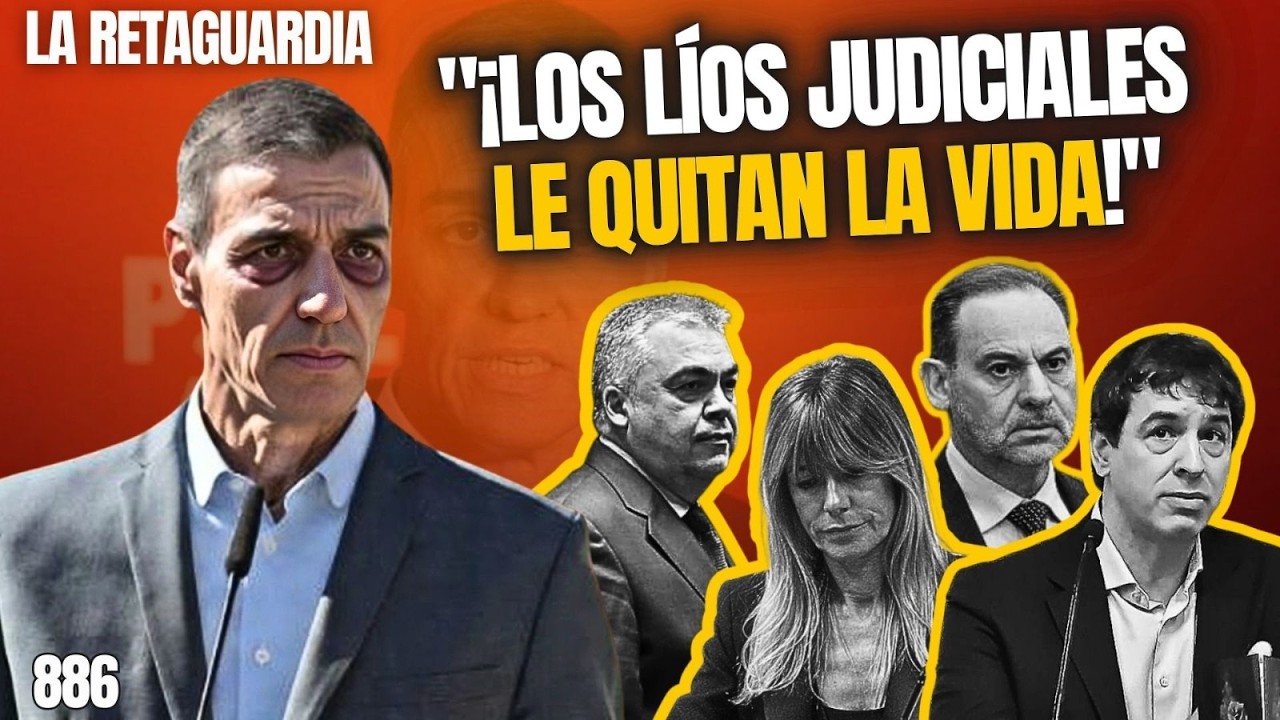 La Retaguardia #886 / ¡Los líos judiciales a Sánchez le quitan la vida!
