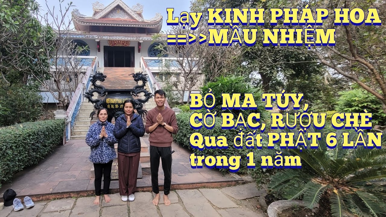 LẠY KINH PHÁP HOA, MẦU NHIỆM: BỎ MA TÚY, CỜ BẠC, RƯỢU CHÈ. 1 NĂM QUA ĐẤT PHẬT 6 LẦN