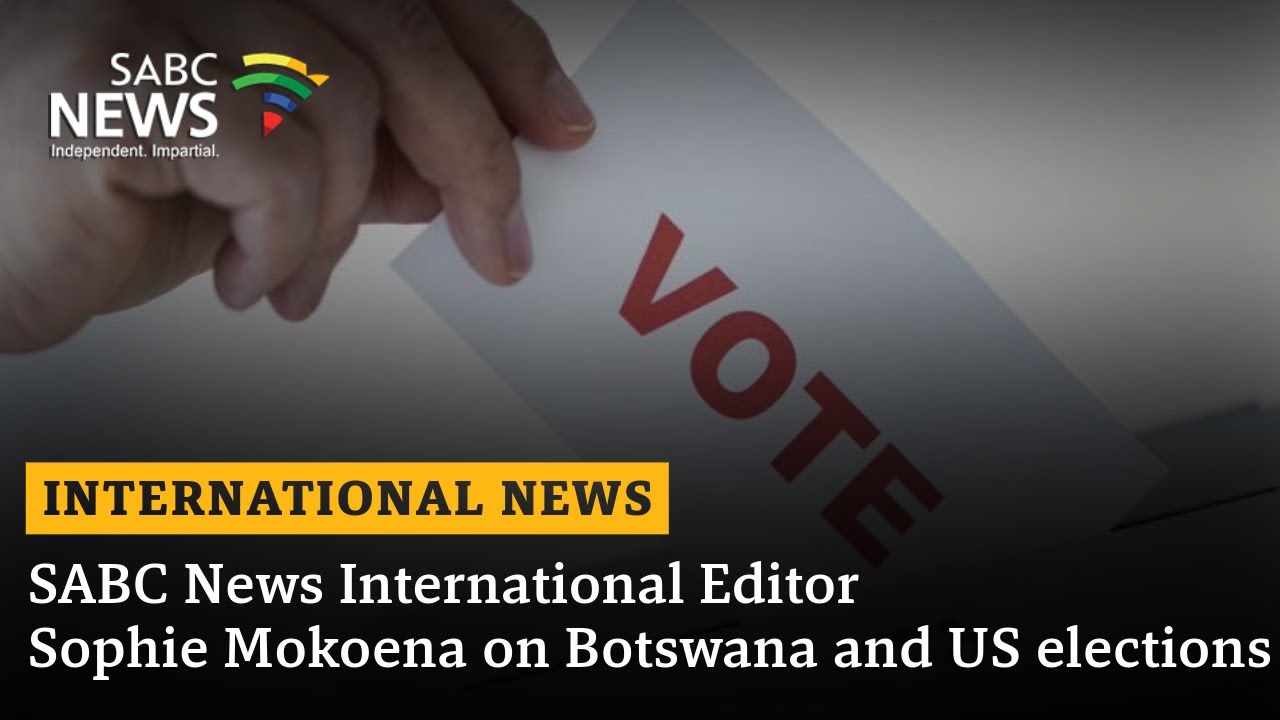SABC News International Editor Sophie Mokoena on Botswana and US elections