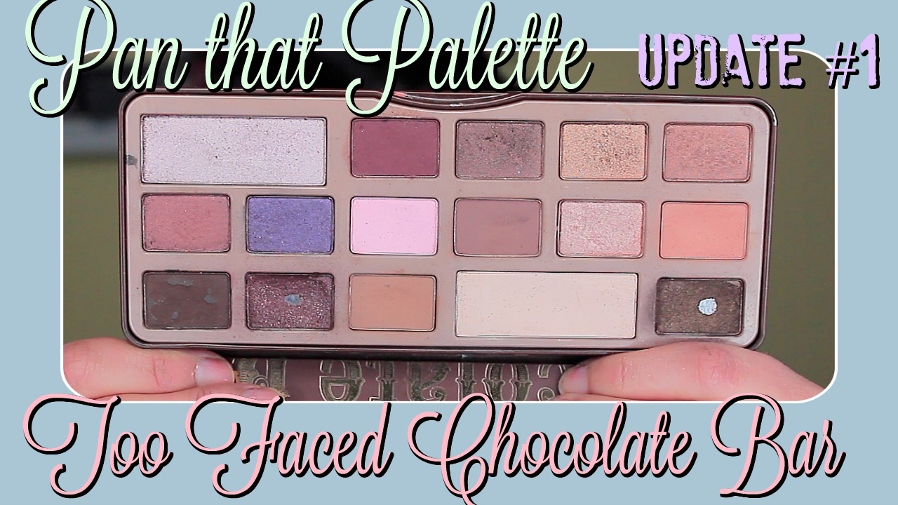 Pan that Palette UPDATE #1| Too Faced Chocolate Bar