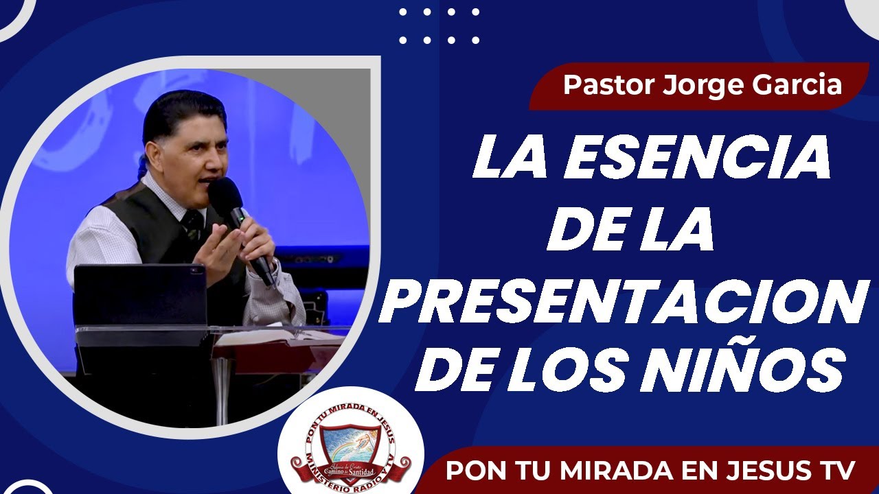 LA ESENCIA DE LA PRESENTACION DE LOS NIÑOS Pastor Jorge Garcia