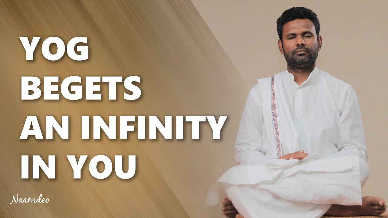 YOG BEGETS AN INFINITY IN YOU || Naam Deo