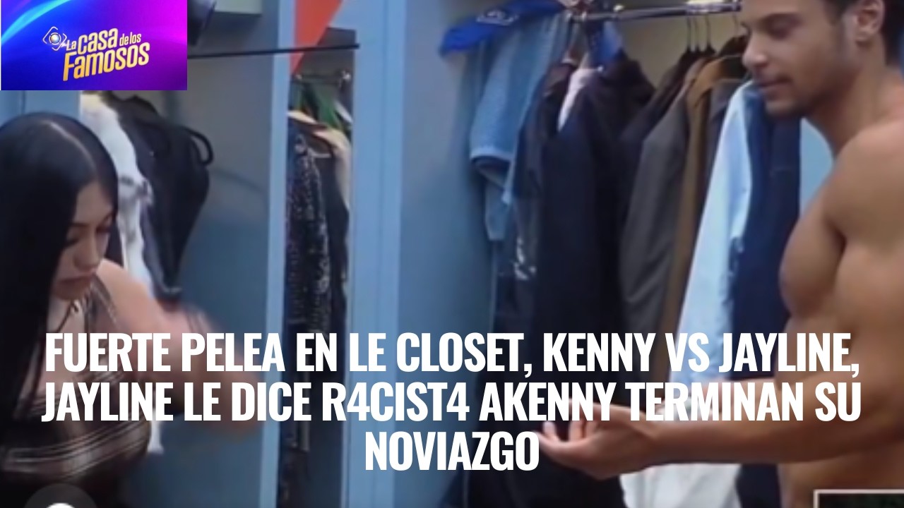 FUERTE PELEA EN LE CLOSET, KENNY VS JAYLINE, JAYLINE LE DICE R4CIST4 A KENNY EN LCDLF 6