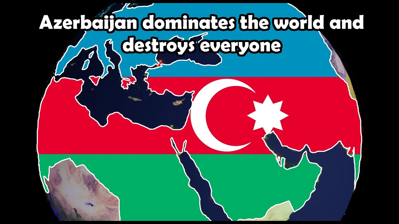 Azerbaijan dominates the world and destroys everyone