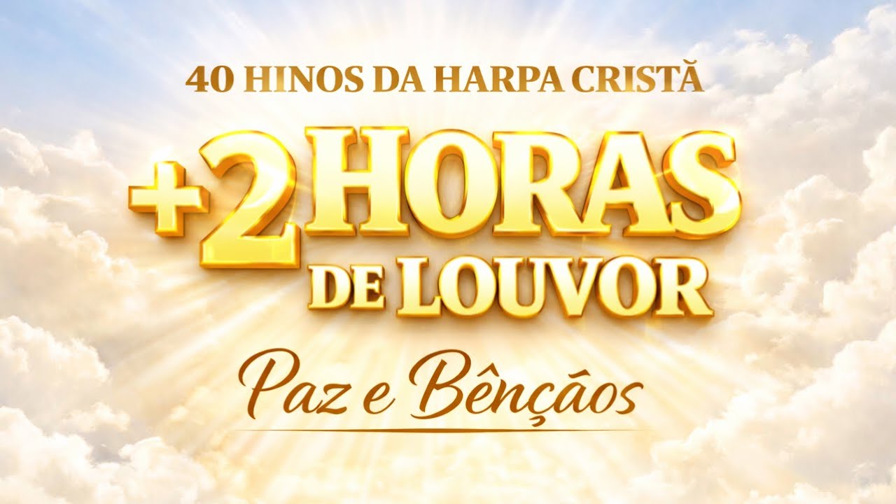 40 Louvores da Harpa Cristã que Trazem Paz e Bênçãos