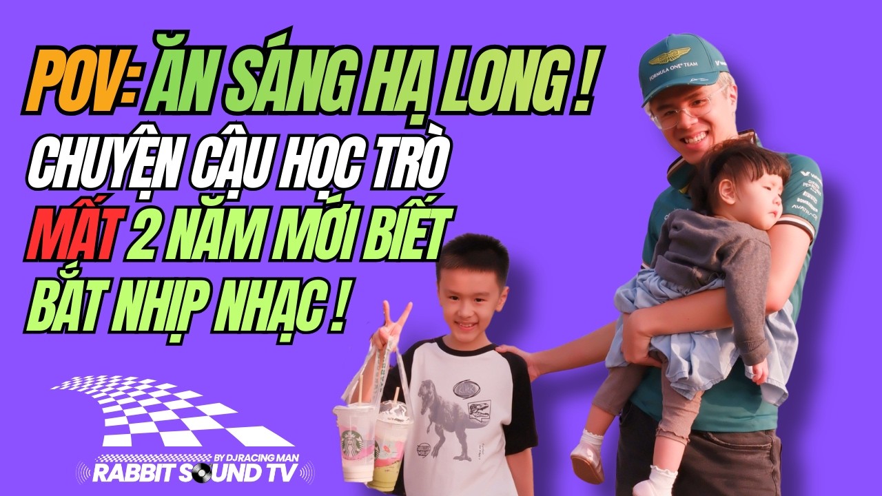 Ăn Sáng Hạ Long & Chuyện Cậu Học Trò Mất 2 Năm Mới Biết Bắt Nhịp Nhạc