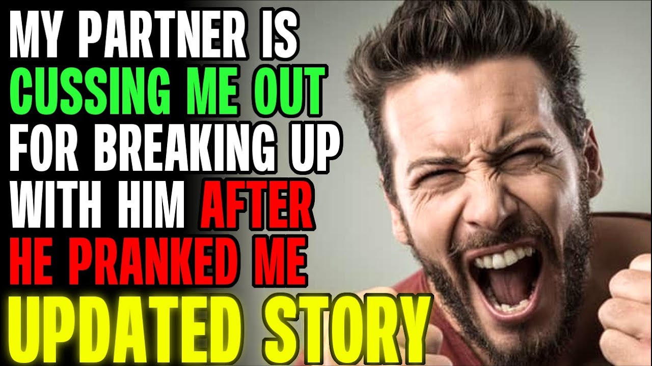 My Partner Is Cussing Me Out For Breaking Up With Him After He Pranked Me r/Relationships