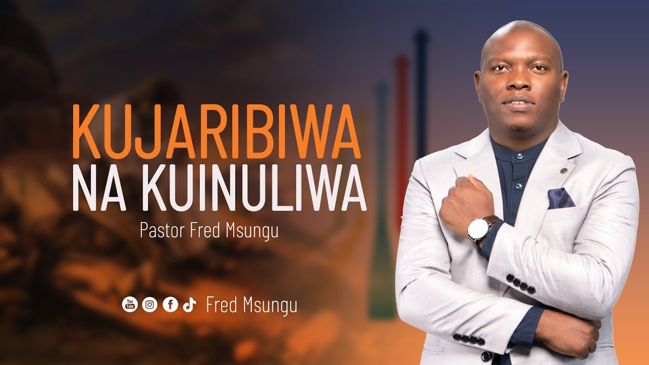 Pastor Fred Msungu - Kujaribiwa na kuinuliwa