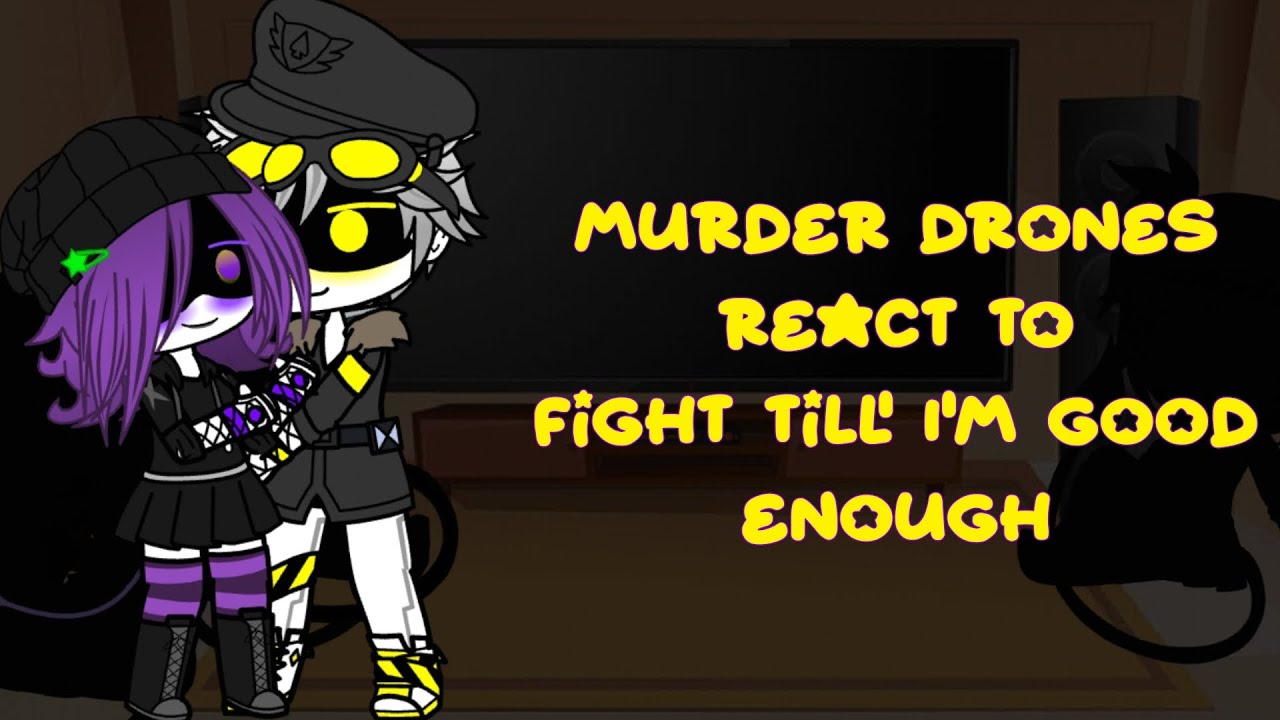 Murder Drones react to Fight Till' I'm Good Enough || MY AU ||Nuzi
