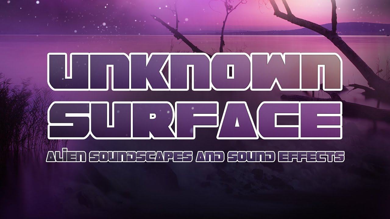 Unknown Surface - Alien Soundscapes and Sound Effects - Alien Planet Sound Effects